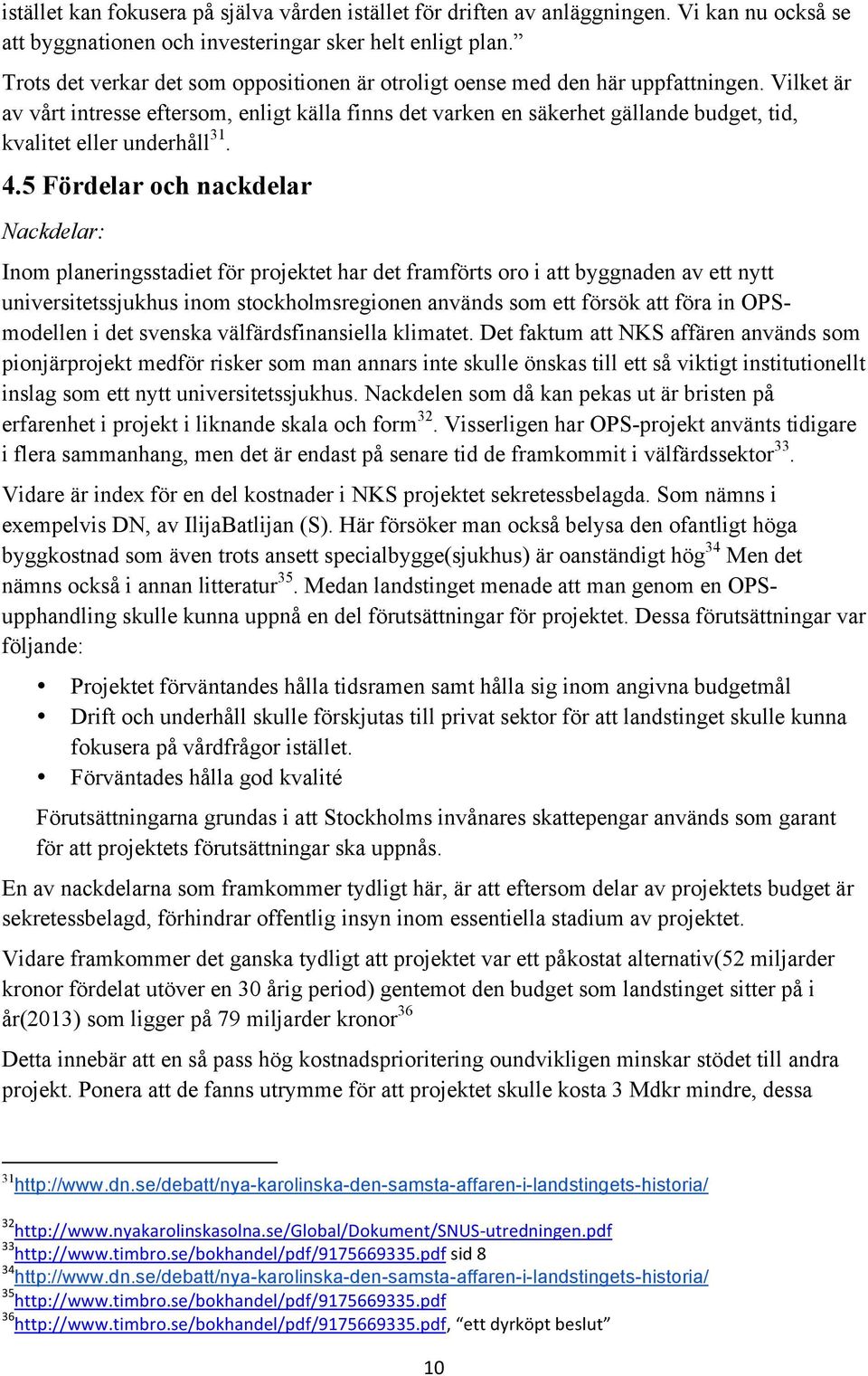 Vilket är av vårt intresse eftersom, enligt källa finns det varken en säkerhet gällande budget, tid, kvalitet eller underhåll 31. 4.