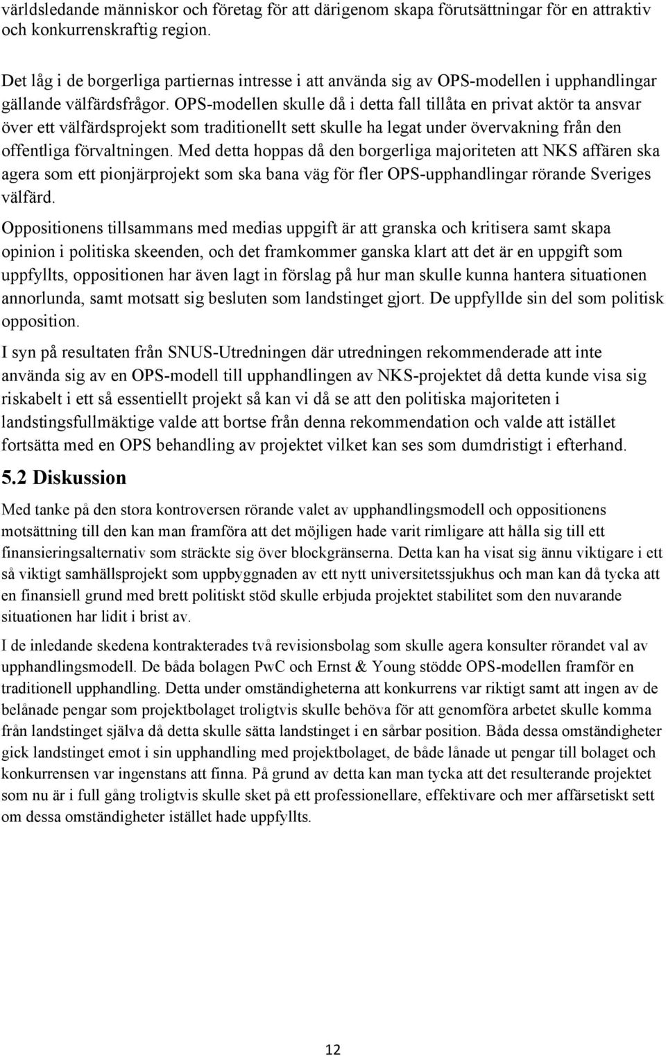 OPS-modellen skulle då i detta fall tillåta en privat aktör ta ansvar över ett välfärdsprojekt som traditionellt sett skulle ha legat under övervakning från den offentliga förvaltningen.