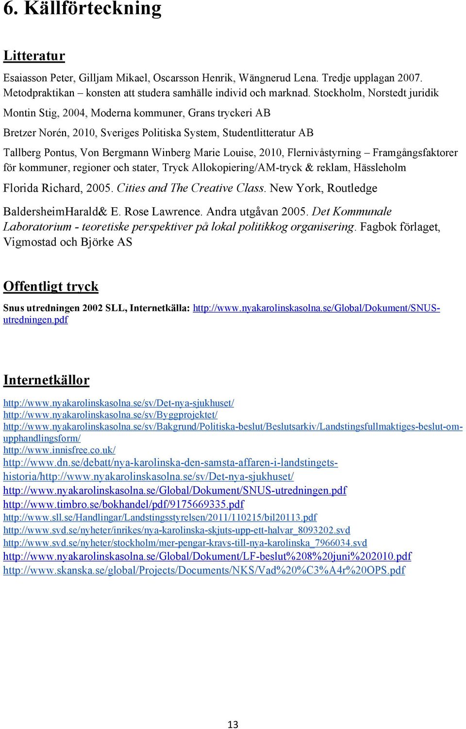 Louise, 2010, Flernivåstyrning Framgångsfaktorer för kommuner, regioner och stater, Tryck Allokopiering/AM-tryck & reklam, Hässleholm Florida Richard, 2005. Cities and The Creative Class.