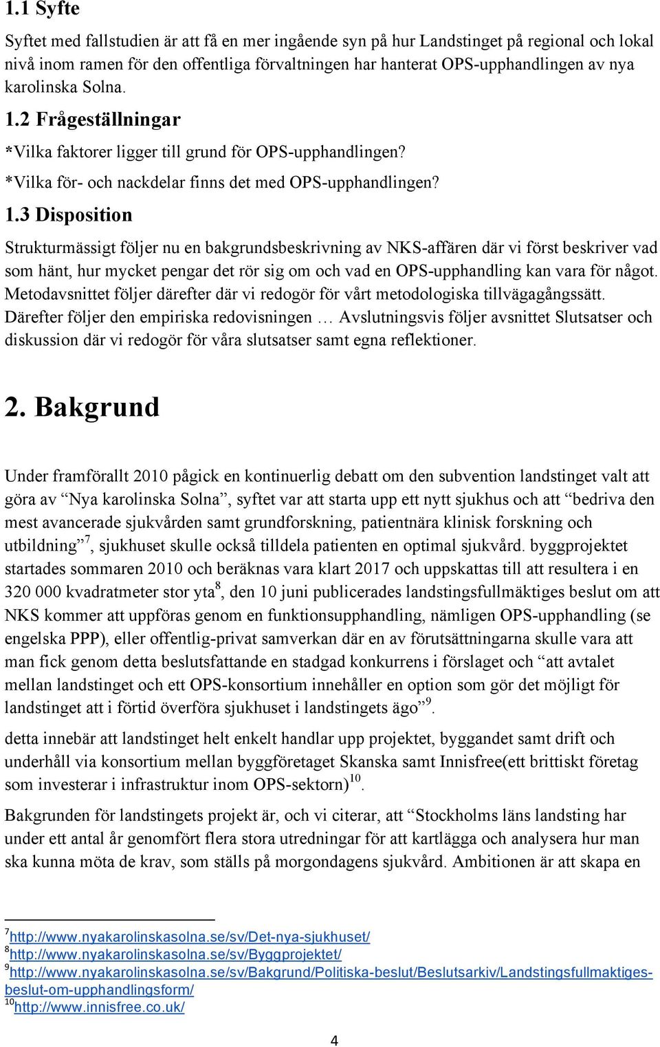 2 Frågeställningar *Vilka faktorer ligger till grund för OPS-upphandlingen? *Vilka för- och nackdelar finns det med OPS-upphandlingen? 1.