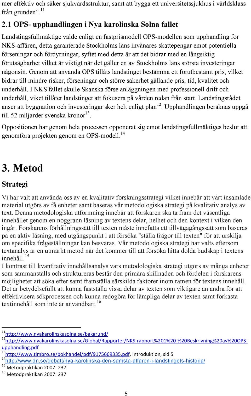 skattepengar emot potentiella förseningar och fördyrningar, syftet med detta är att det bidrar med en långsiktig förutsägbarhet vilket är viktigt när det gäller en av Stockholms läns största