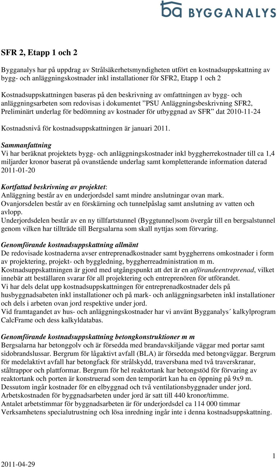 kostnader för utbyggnad av SFR dat 2010-11-24 Kostnadsnivå för kostnadsuppskattningen är januari 2011.