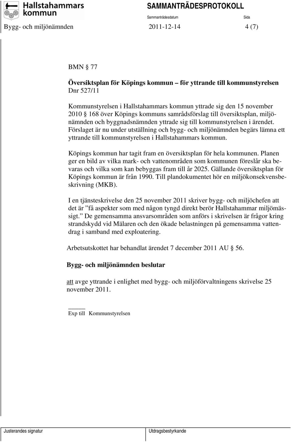 Förslaget är nu under utställning och bygg- och miljönämnden begärs lämna ett yttrande till kommunstyrelsen i Hallstahammars kommun. Köpings kommun har tagit fram en översiktsplan för hela kommunen.