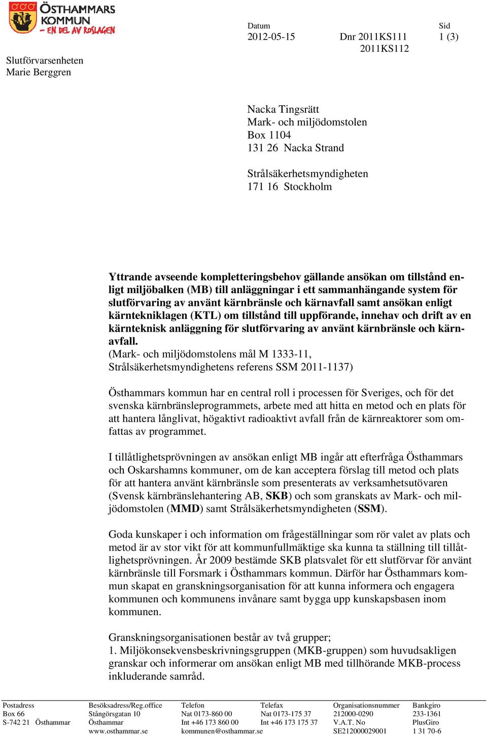 kärntekniklagen (KTL) om tillstånd till uppförande, innehav och drift av en kärnteknisk anläggning för slutförvaring av använt kärnbränsle och kärnavfall.