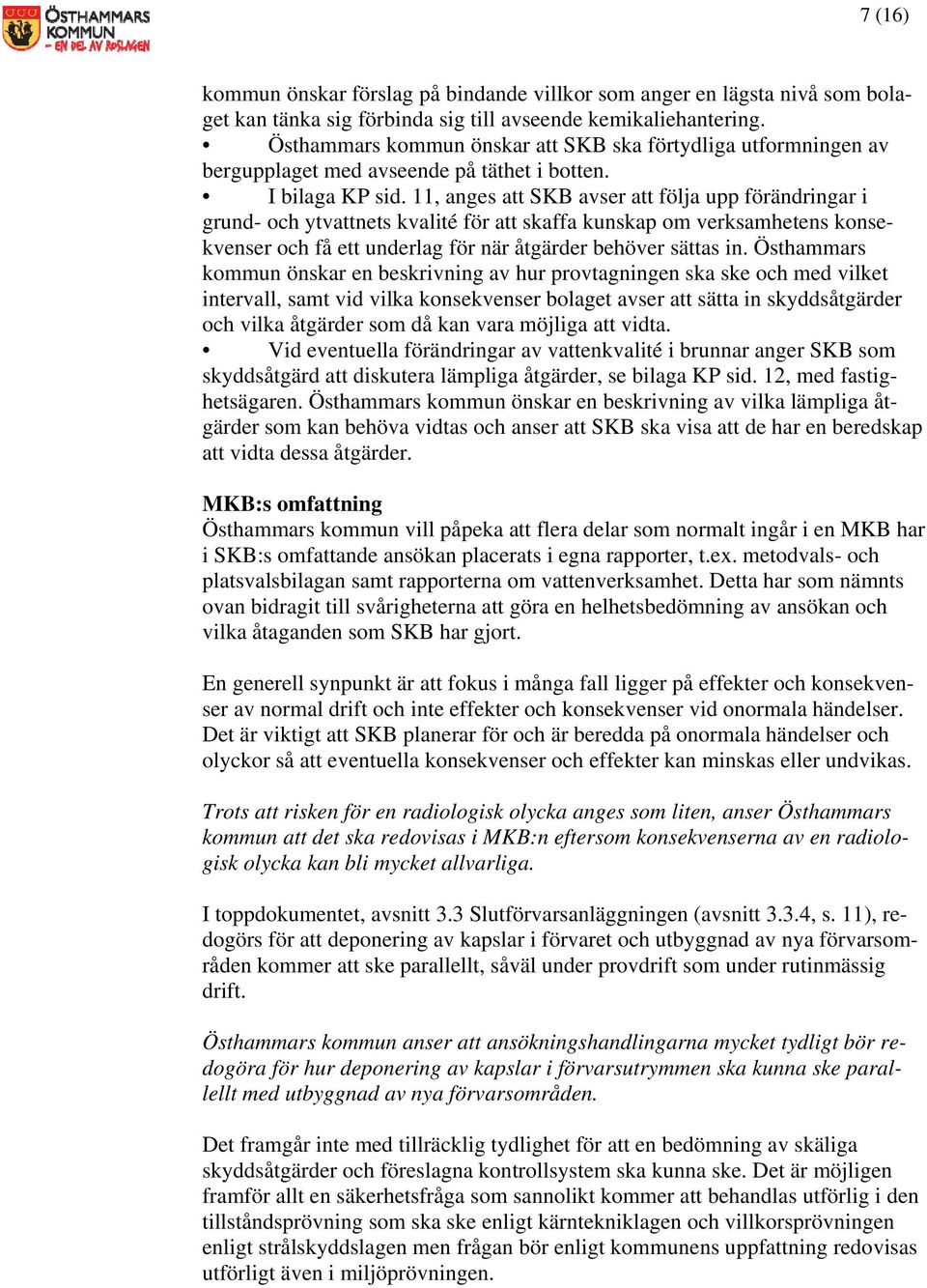 11, anges att SKB avser att följa upp förändringar i grund- och ytvattnets kvalité för att skaffa kunskap om verksamhetens konsekvenser och få ett underlag för när åtgärder behöver sättas in.