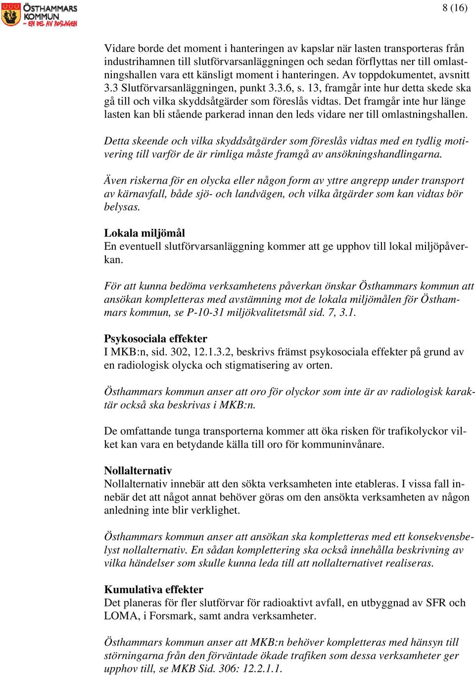 Det framgår inte hur länge lasten kan bli stående parkerad innan den leds vidare ner till omlastningshallen.