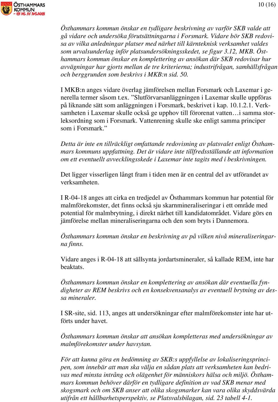 Östhammars kommun önskar en komplettering av ansökan där SKB redovisar hur avvägningar har gjorts mellan de tre kriterierna; industrifrågan, samhällsfrågan och berggrunden som beskrivs i MKB:n sid.