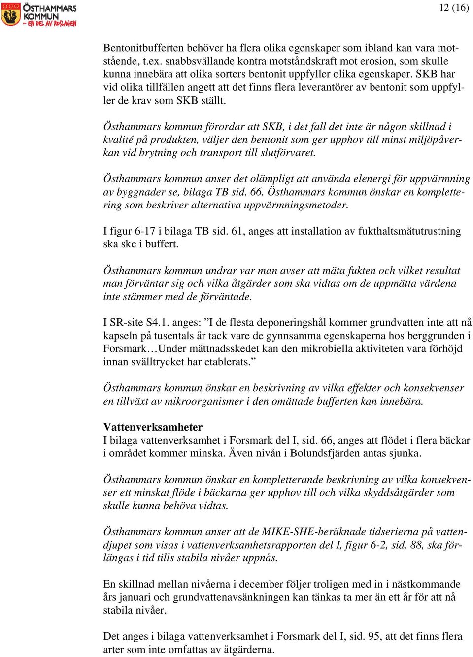 SKB har vid olika tillfällen angett att det finns flera leverantörer av bentonit som uppfyller de krav som SKB ställt.