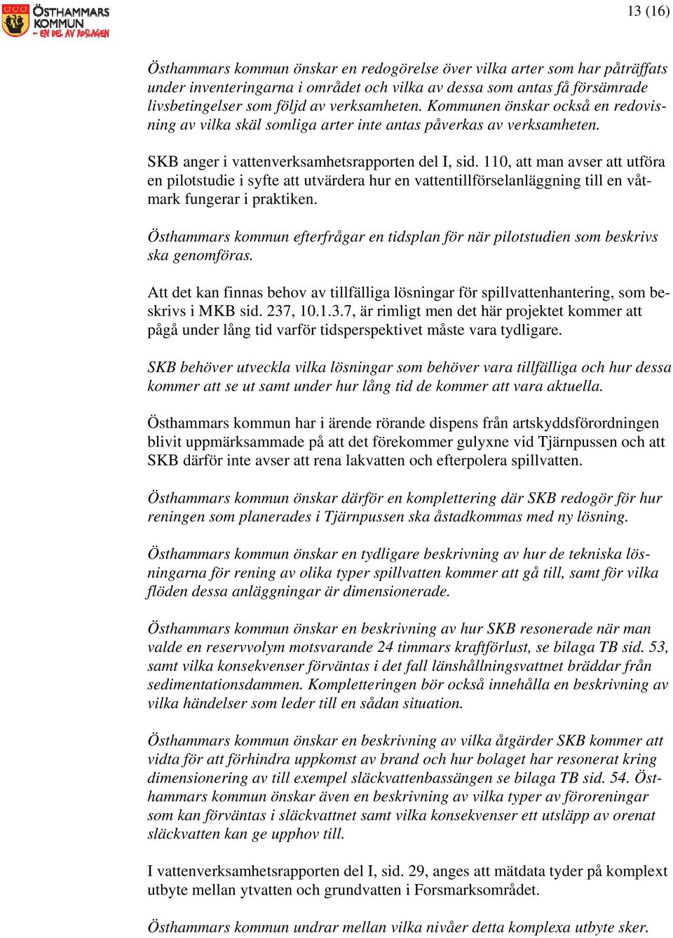 110, att man avser att utföra en pilotstudie i syfte att utvärdera hur en vattentillförselanläggning till en våtmark fungerar i praktiken.