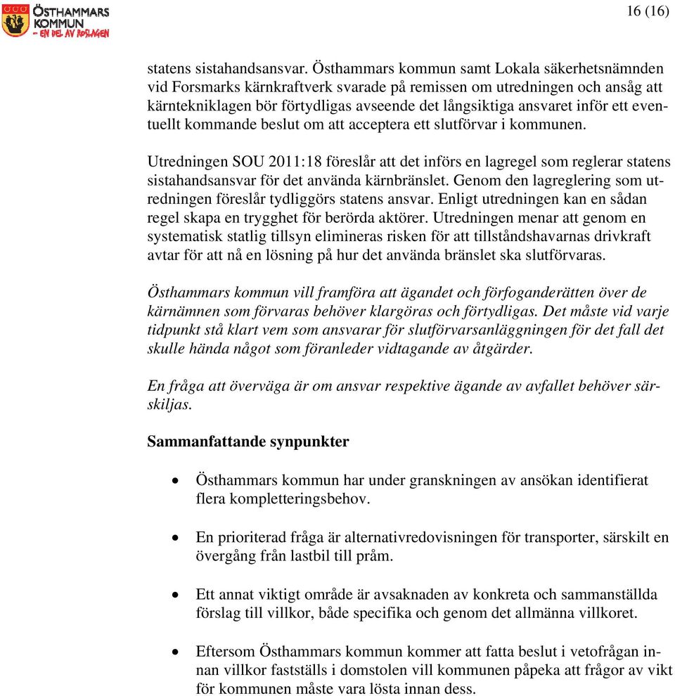 eventuellt kommande beslut om att acceptera ett slutförvar i kommunen. Utredningen SOU 2011:18 föreslår att det införs en lagregel som reglerar statens sistahandsansvar för det använda kärnbränslet.