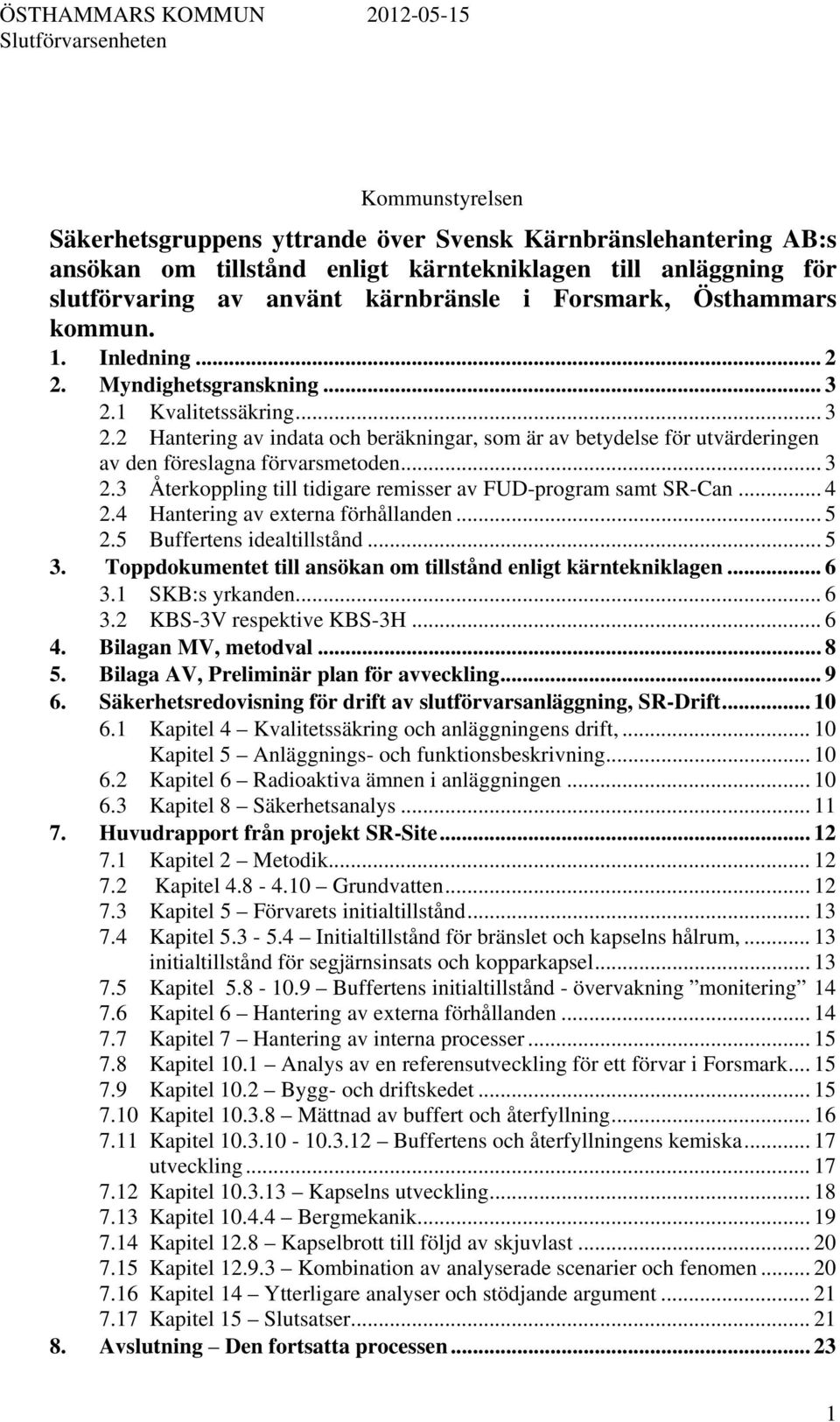 .. 3 2.3 Återkoppling till tidigare remisser av FUD-program samt SR-Can... 4 2.4 Hantering av externa förhållanden... 5 2.5 Buffertens idealtillstånd... 5 3.