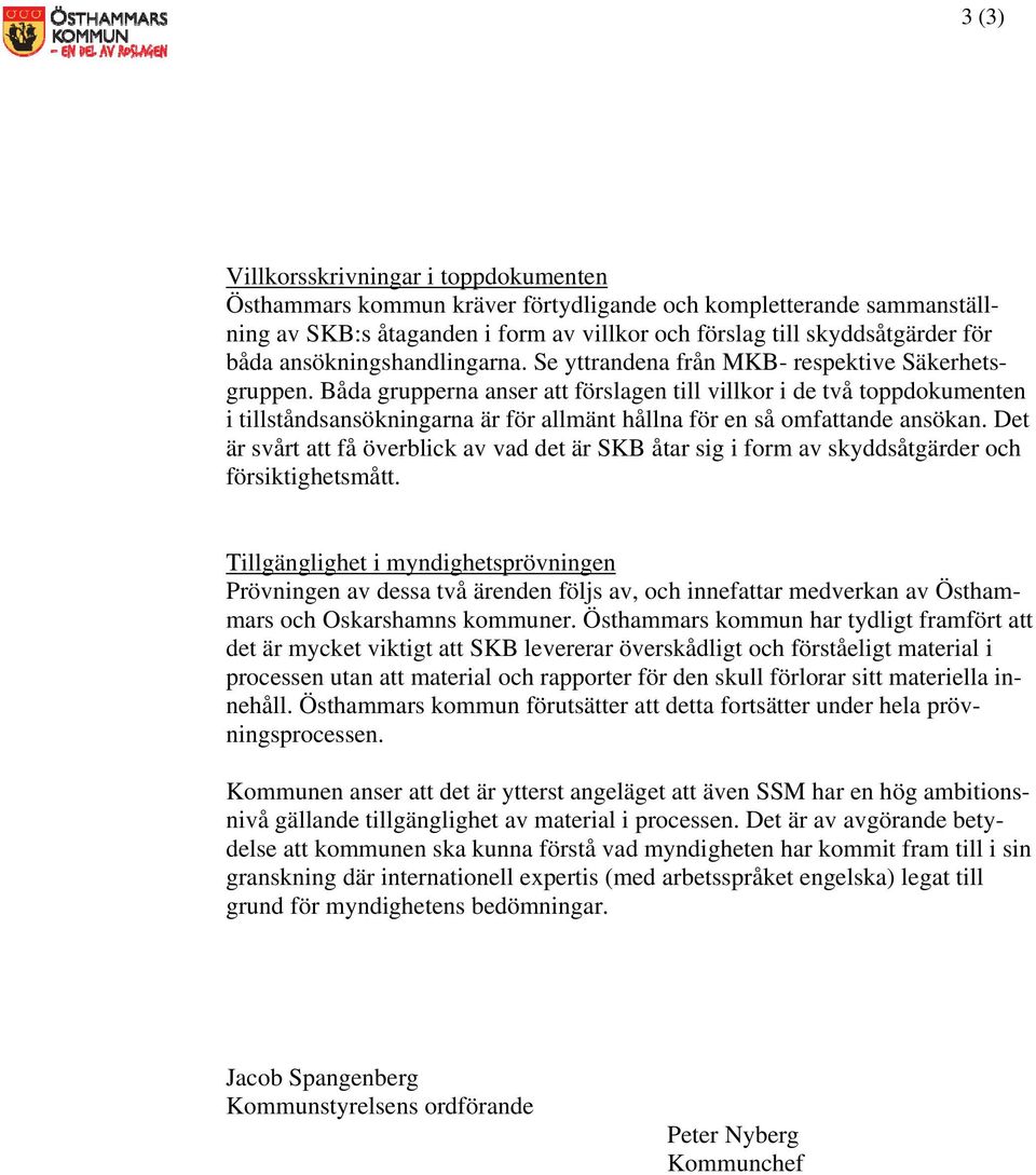 Båda grupperna anser att förslagen till villkor i de två toppdokumenten i tillståndsansökningarna är för allmänt hållna för en så omfattande ansökan.