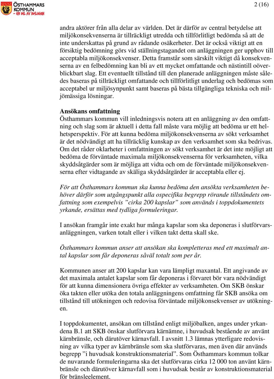 Det är också viktigt att en försiktig bedömning görs vid ställningstagandet om anläggningen ger upphov till acceptabla miljökonsekvenser.
