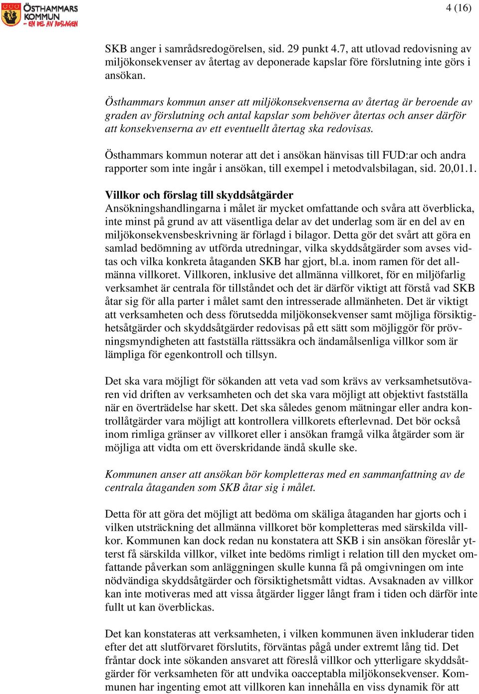 redovisas. Östhammars kommun noterar att det i ansökan hänvisas till FUD:ar och andra rapporter som inte ingår i ansökan, till exempel i metodvalsbilagan, sid. 20,01.