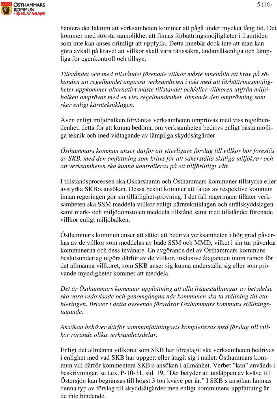 Detta innebär dock inte att man kan göra avkall på kravet att villkor skall vara rättssäkra, ändamålsenliga och lämpliga för egenkontroll och tillsyn.