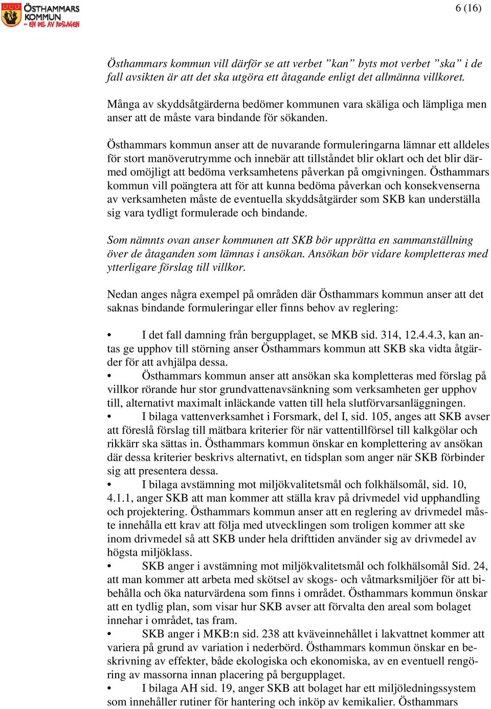 Östhammars kommun anser att de nuvarande formuleringarna lämnar ett alldeles för stort manöverutrymme och innebär att tillståndet blir oklart och det blir därmed omöjligt att bedöma verksamhetens