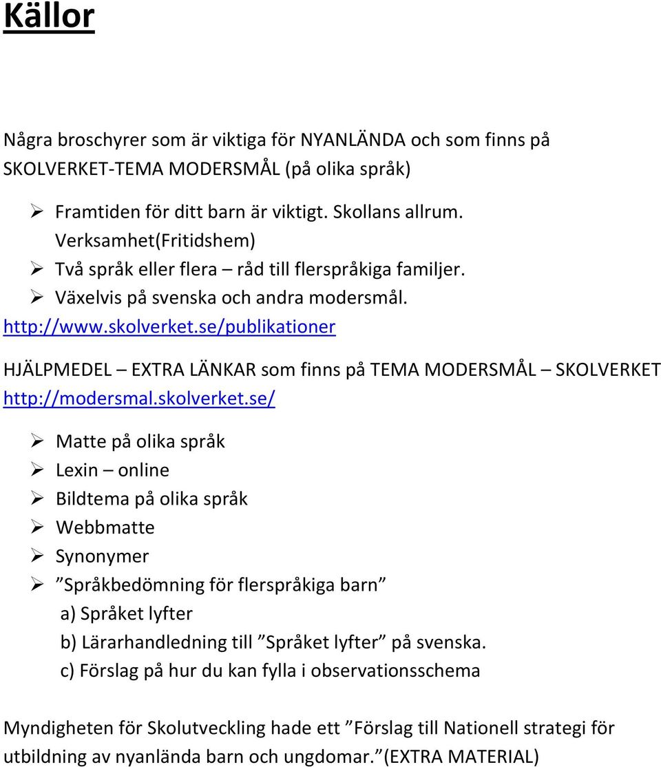 se/publikationer HJÄLPMEDEL EXTRA LÄNKAR som finns på TEMA MODERSMÅL SKOLVERKET http://modersmal.skolverket.