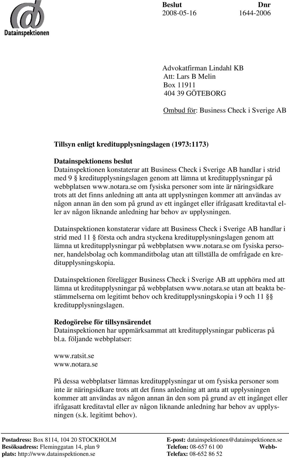 se om fysiska personer som inte är näringsidkare trots att det finns anledning att anta att upplysningen kommer att användas av någon annan än den som på grund av ett ingånget eller ifrågasatt