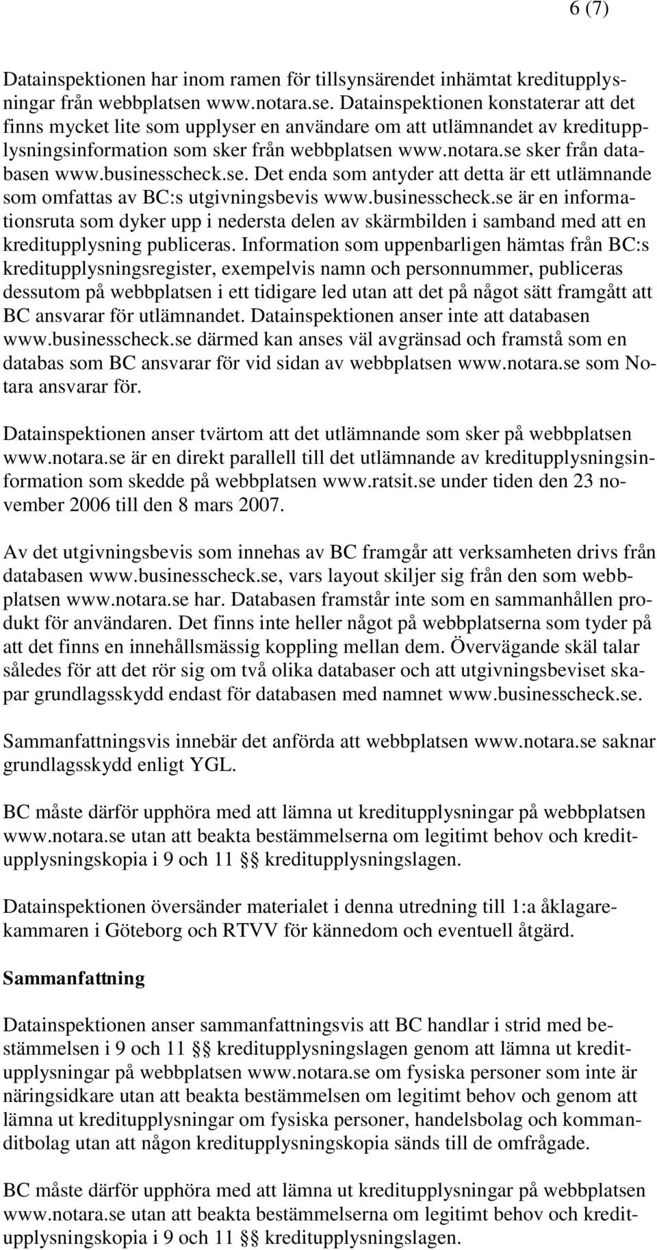 businesscheck.se. Det enda som antyder att detta är ett utlämnande som omfattas av BC:s utgivningsbevis www.businesscheck.se är en informationsruta som dyker upp i nedersta delen av skärmbilden i samband med att en kreditupplysning publiceras.