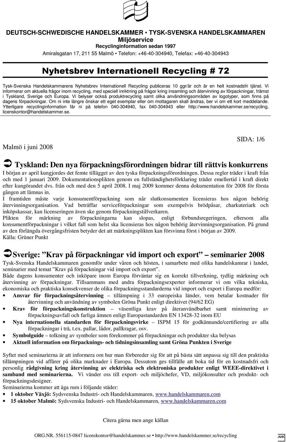 I maj 2009 kommer denna dokumentation för 2008 för första gången att lämnas in.