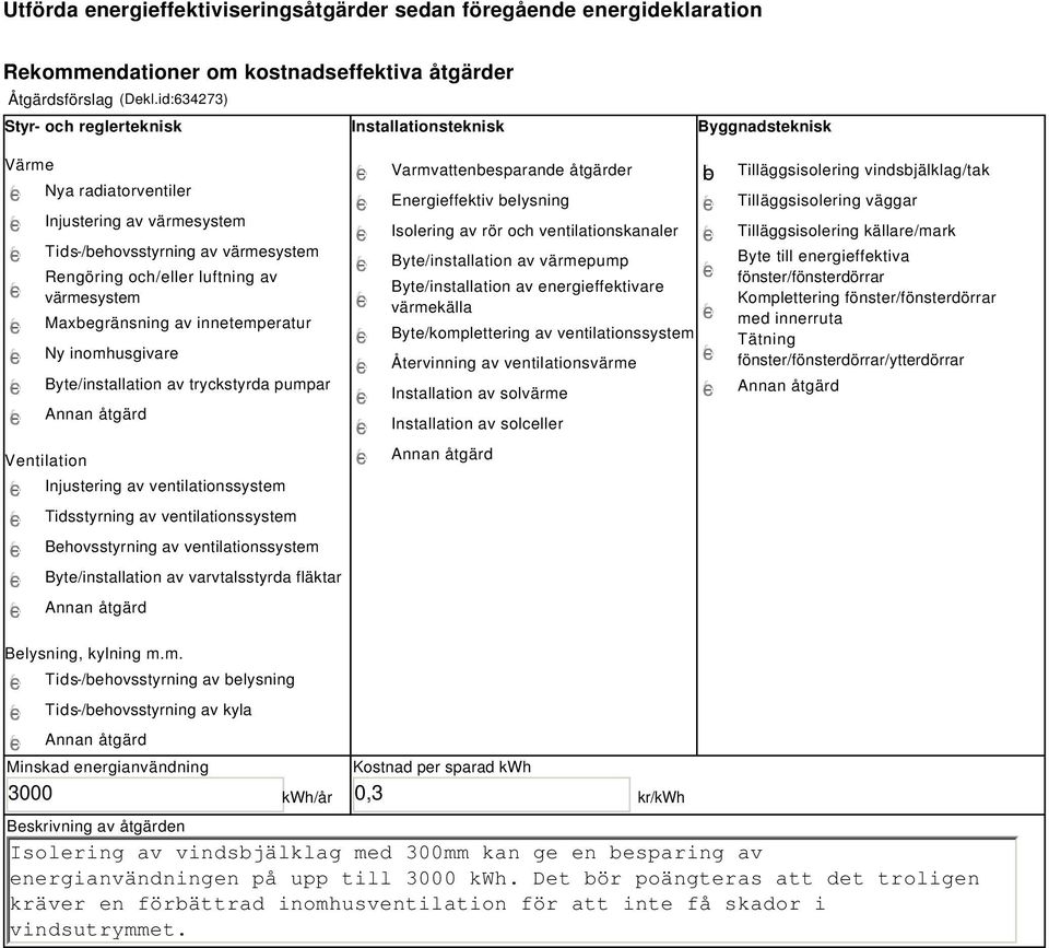 värmesystem Maxbegränsning av innetemperatur Ny inomhusgivare Byte/installation av tryckstyrda pumpar Ventilation Injustering av ventilationssystem Tidsstyrning av ventilationssystem Behovsstyrning