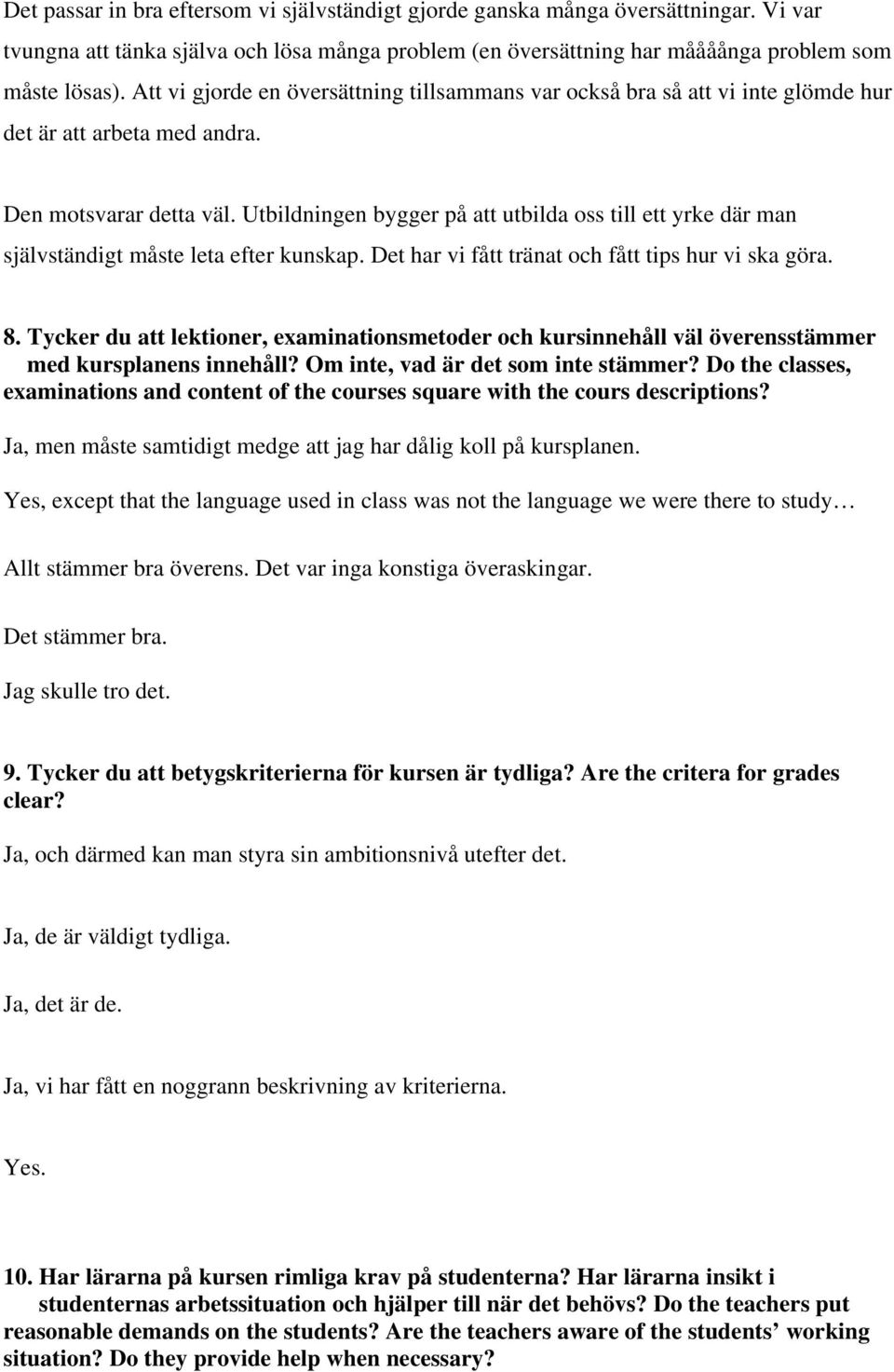 Utbildningen bygger på att utbilda oss till ett yrke där man självständigt måste leta efter kunskap. Det har vi fått tränat och fått tips hur vi ska göra. 8.