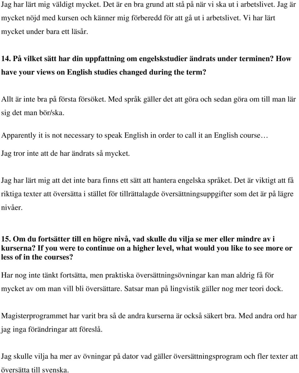 Allt är inte bra på första försöket. Med språk gäller det att göra och sedan göra om till man lär sig det man bör/ska.