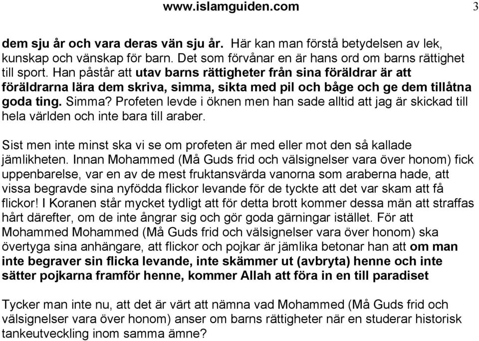 Profeten levde i öknen men han sade alltid att jag är skickad till hela världen och inte bara till araber. Sist men inte minst ska vi se om profeten är med eller mot den så kallade jämlikheten.