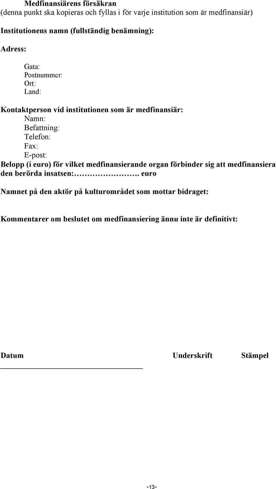 Telefon: Fax: E-post: Belopp (i euro) för vilket medfinansierande organ förbinder sig att medfinansiera den berörda insatsen:.