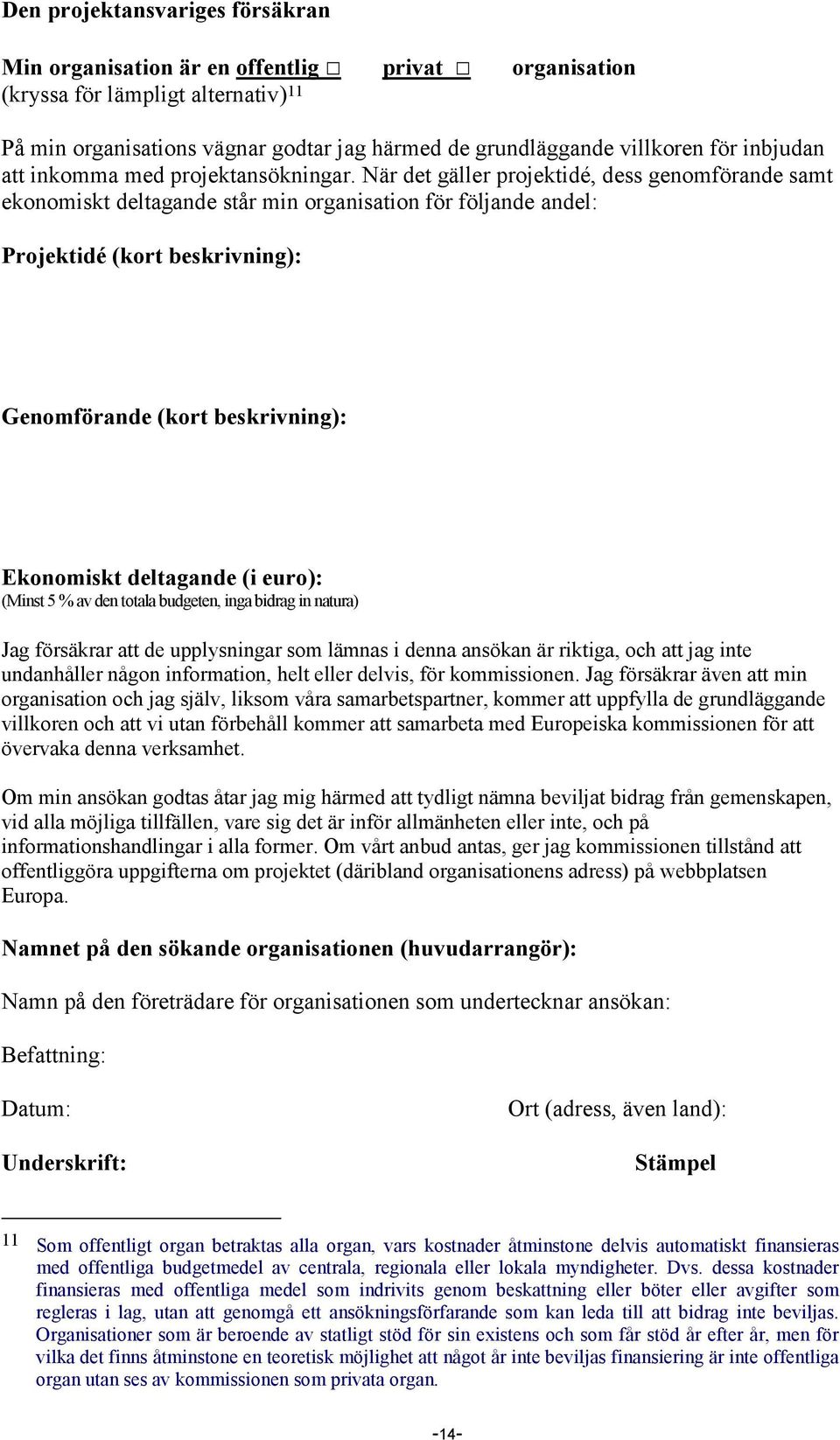 När det gäller projektidé, dess genomförande samt ekonomiskt deltagande står min organisation för följande andel: Projektidé (kort beskrivning): Genomförande (kort beskrivning): Ekonomiskt deltagande