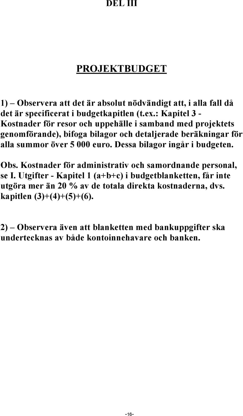 euro. Dessa bilagor ingår i budgeten. Obs. Kostnader för administrativ och samordnande personal, se I.