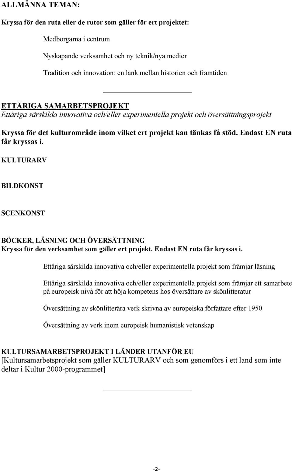 ETTÅRIGA SAMARBETSPROJEKT Ettåriga särskilda innovativa och/eller experimentella projekt och översättningsprojekt Kryssa för det kulturområde inom vilket ert projekt kan tänkas få stöd.