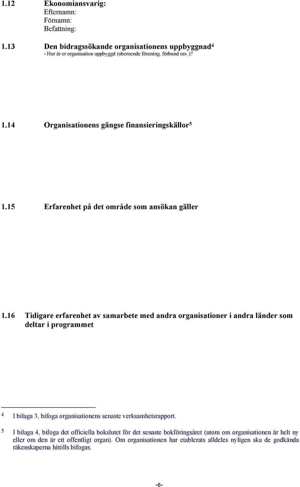 16 Tidigare erfarenhet av samarbete med andra organisationer i andra länder som deltar i programmet 4 I bilaga 3, bifoga organisationens senaste verksamhetsrapport.