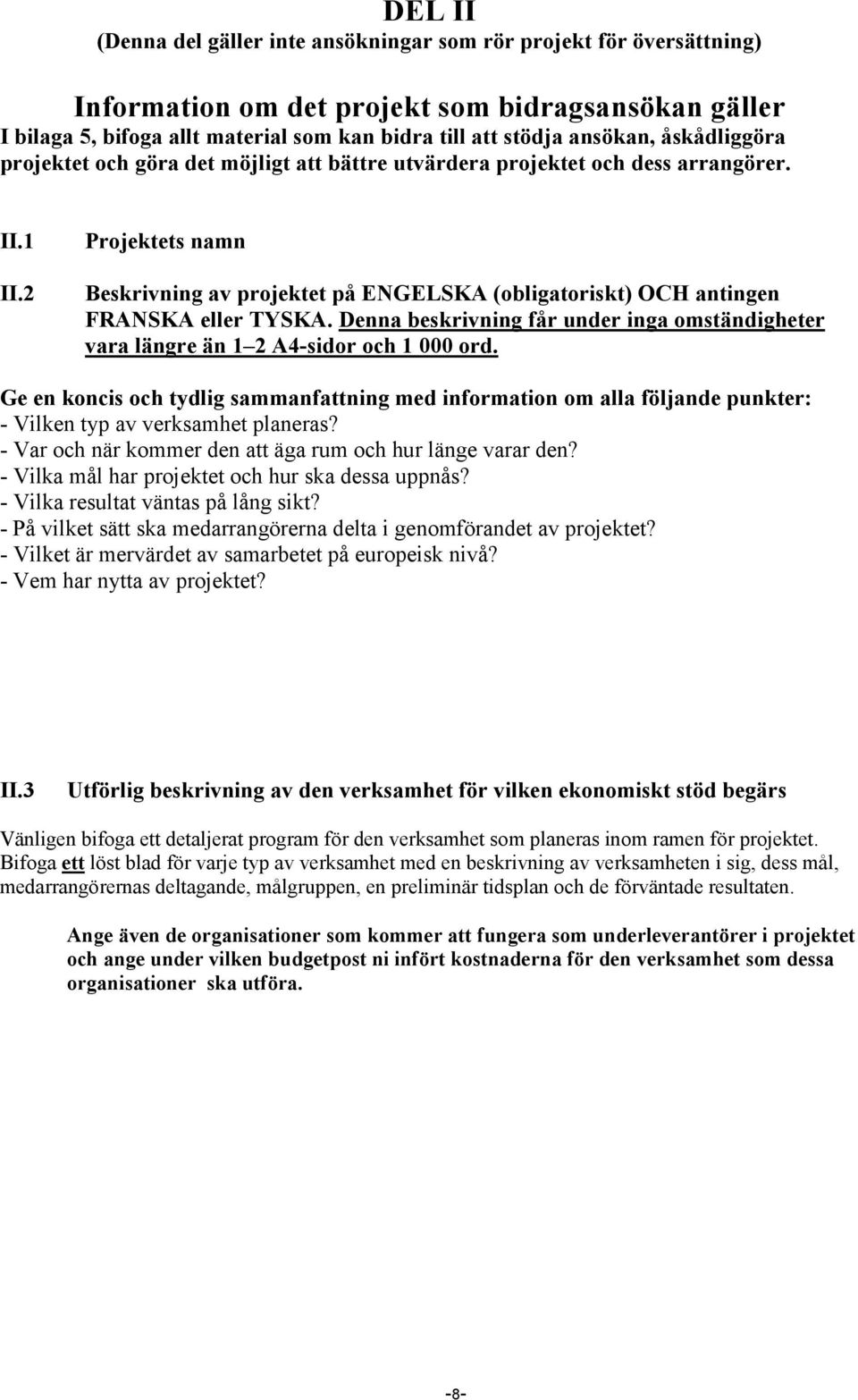 2 Projektets namn Beskrivning av projektet på ENGELSKA (obligatoriskt) OCH antingen FRANSKA eller TYSKA. Denna beskrivning får under inga omständigheter vara längre än 1 2 A4-sidor och 1 000 ord.