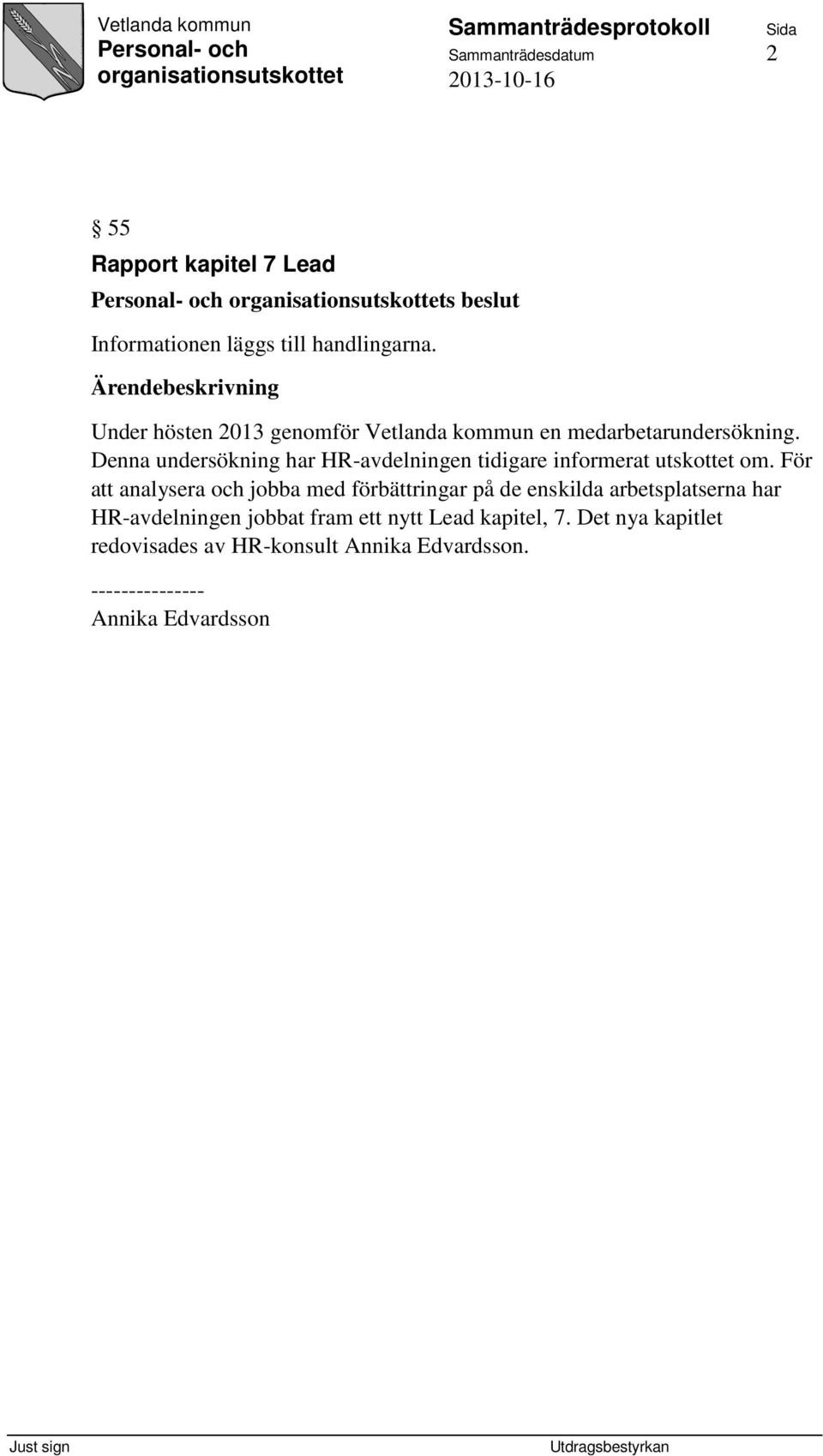 Denna undersökning har HR-avdelningen tidigare informerat utskottet om.