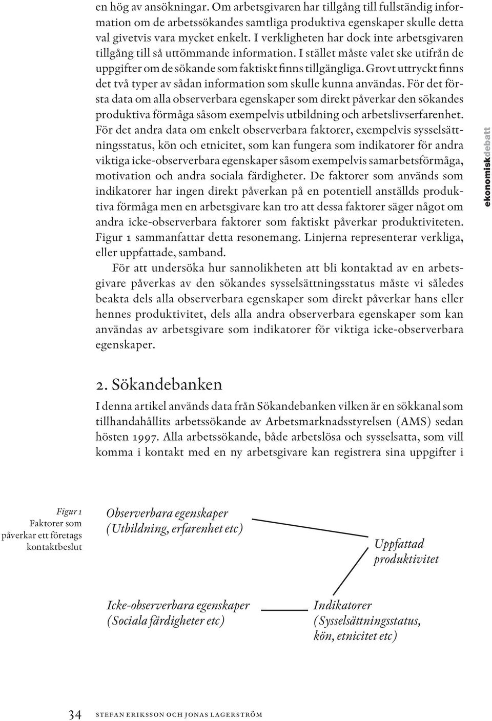 Grovt uttryckt finns det två typer av sådan information som skulle kunna användas.