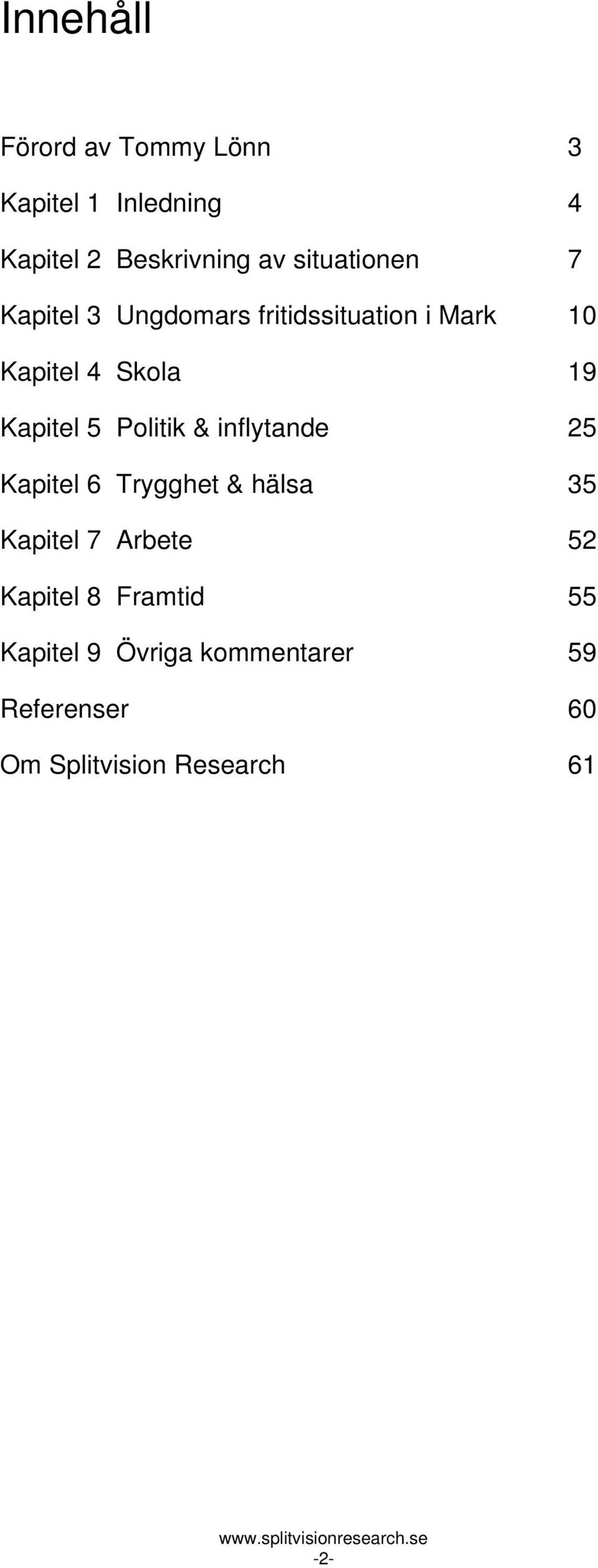 Kapitel 5 Politik & inflytande 25 Kapitel 6 Trygghet & hälsa 35 Kapitel 7 Arbete 52