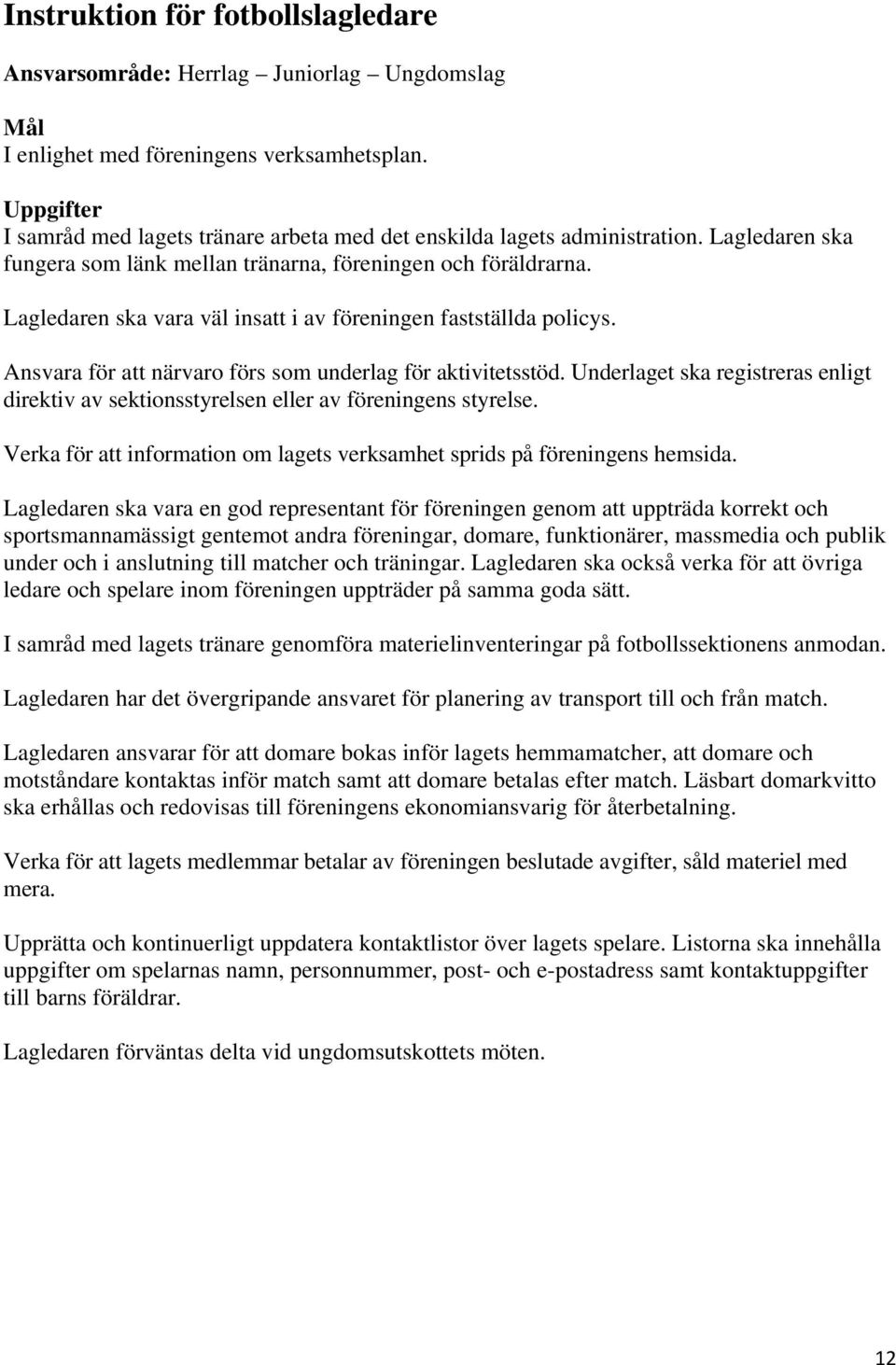 Ansvara för att närvaro förs som underlag för aktivitetsstöd. Underlaget ska registreras enligt direktiv av sektionsstyrelsen eller av föreningens styrelse.