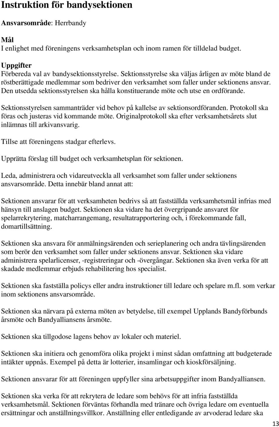 Den utsedda sektionsstyrelsen ska hålla konstituerande möte och utse en ordförande. Sektionsstyrelsen sammanträder vid behov på kallelse av sektionsordföranden.