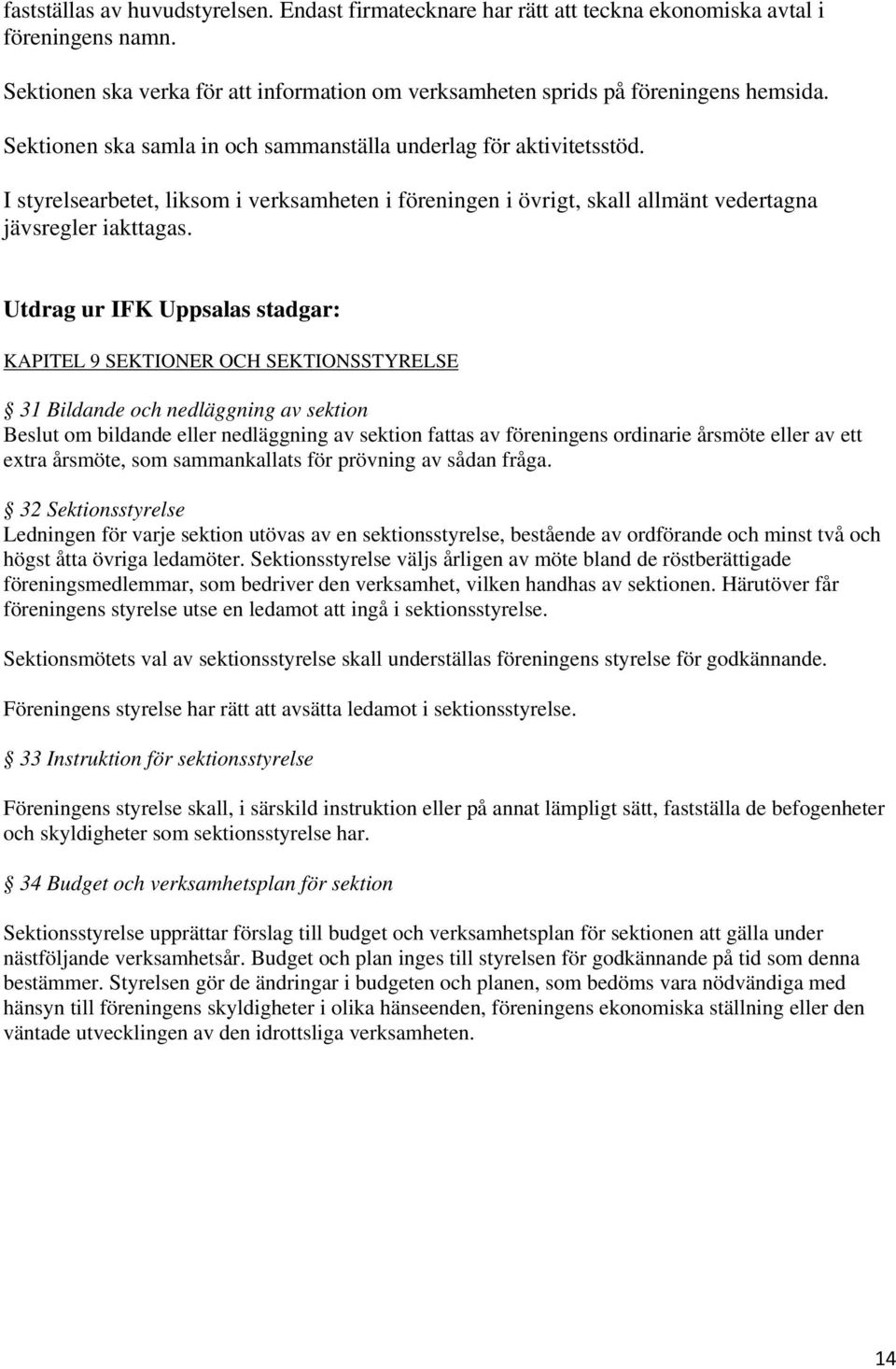 Utdrag ur IFK Uppsalas stadgar: KAPITEL 9 SEKTIONER OCH SEKTIONSSTYRELSE 31 Bildande och nedläggning av sektion Beslut om bildande eller nedläggning av sektion fattas av föreningens ordinarie årsmöte