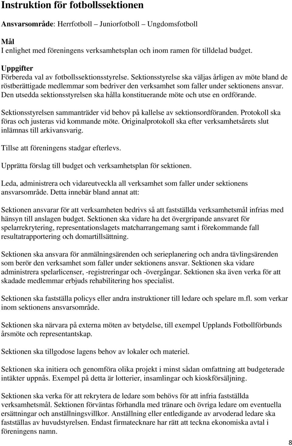 Den utsedda sektionsstyrelsen ska hålla konstituerande möte och utse en ordförande. Sektionsstyrelsen sammanträder vid behov på kallelse av sektionsordföranden.