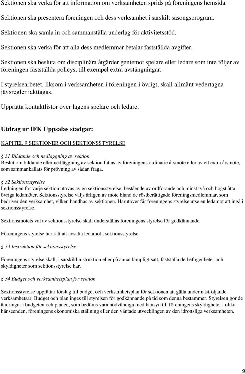 Sektionen ska besluta om disciplinära åtgärder gentemot spelare eller ledare som inte följer av föreningen fastställda policys, till exempel extra avstängningar.