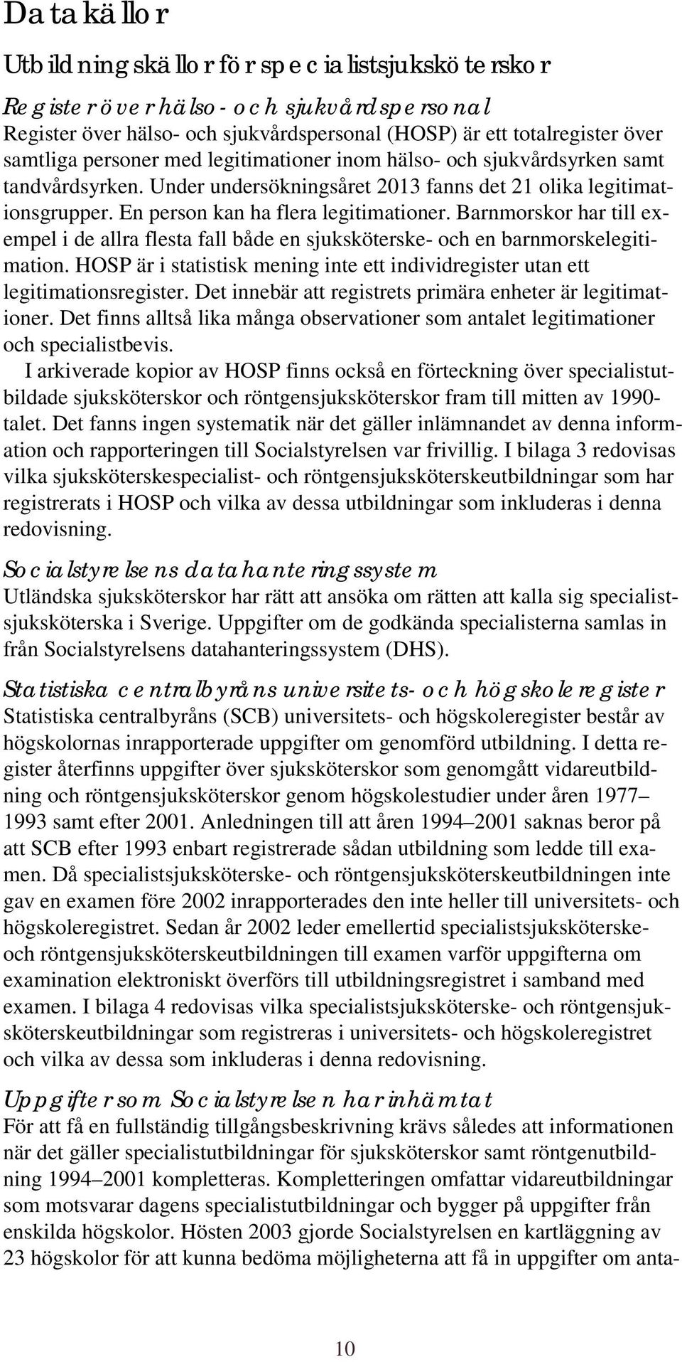 Barnmorskor har till exempel i de allra flesta fall både en sjuksköterske- och en barnmorskelegitimation. HOSP är i statistisk mening inte ett individregister utan ett legitimationsregister.