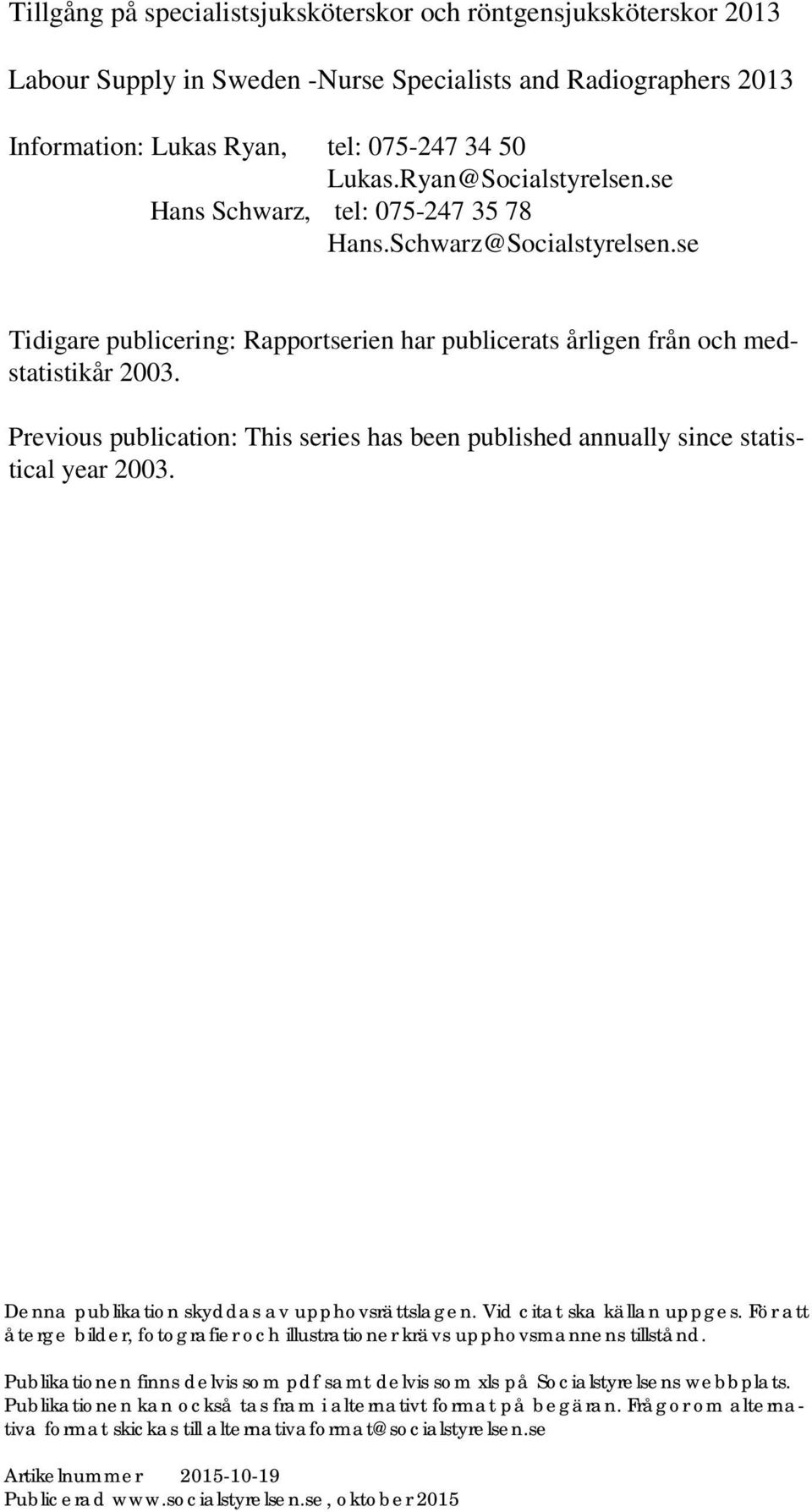 Previous publication: This series has been published annually since statistical year 2003. Denna publikation skyddas av upphovsrättslagen. Vid citat ska källan uppges.