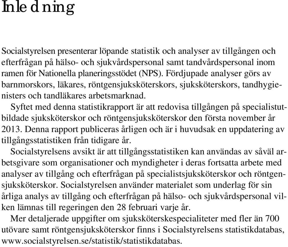 Syftet med denna statistikrapport är att redovisa tillgången på specialistutbildade sjuksköterskor och röntgensjuksköterskor den första november år 2013.