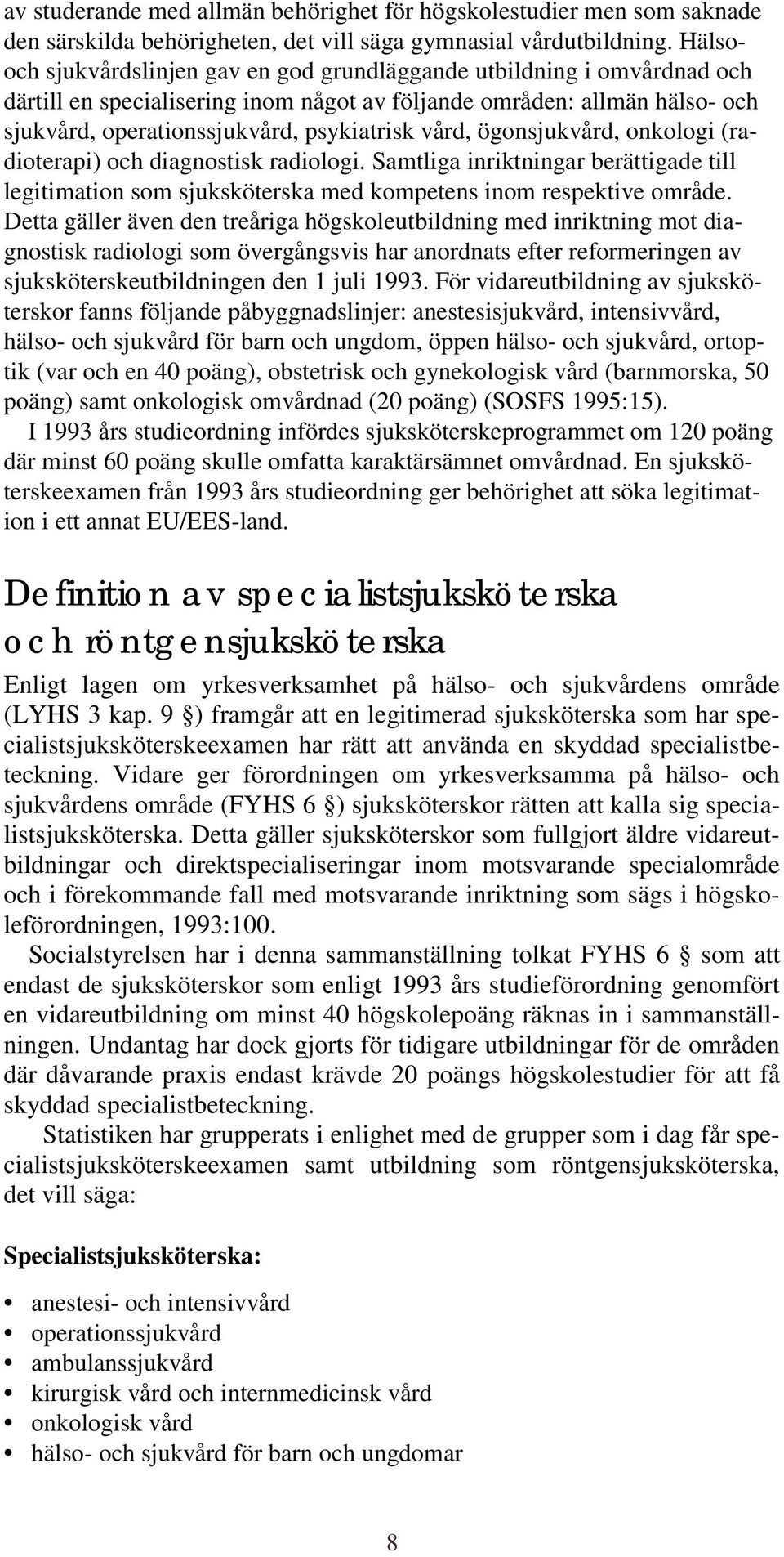 vård, ögonsjukvård, onkologi (radioterapi) och diagnostisk radiologi. Samtliga inriktningar berättigade till legitimation som sjuksköterska med kompetens inom respektive område.