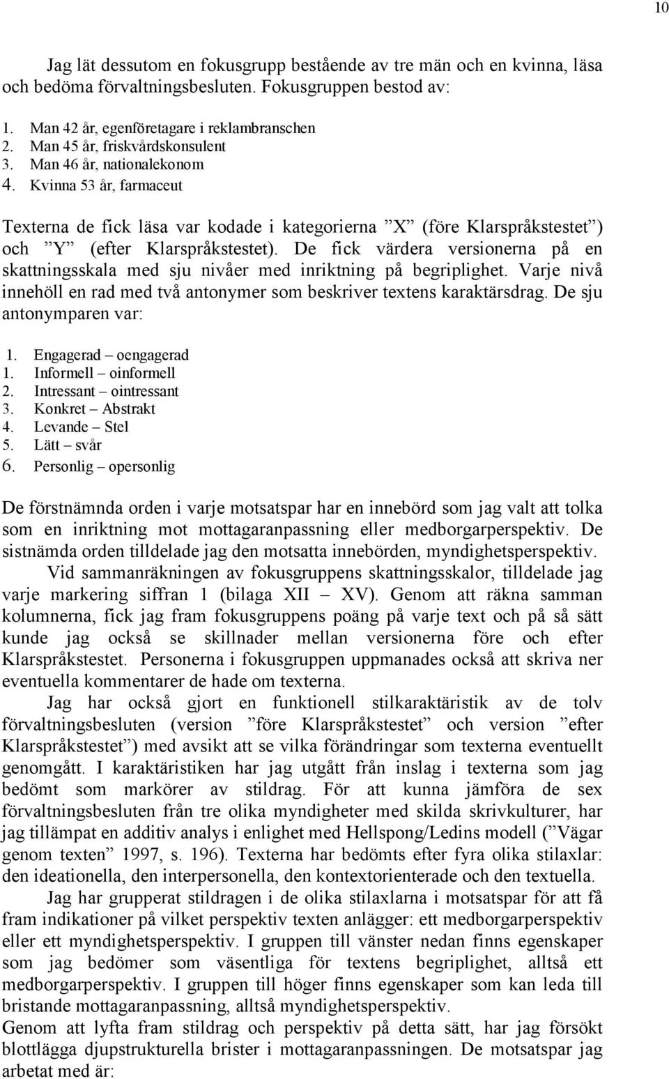 De fick värdera versionerna på en skattningsskala med sju nivåer med inriktning på begriplighet. Varje nivå innehöll en rad med två antonymer som beskriver textens karaktärsdrag.