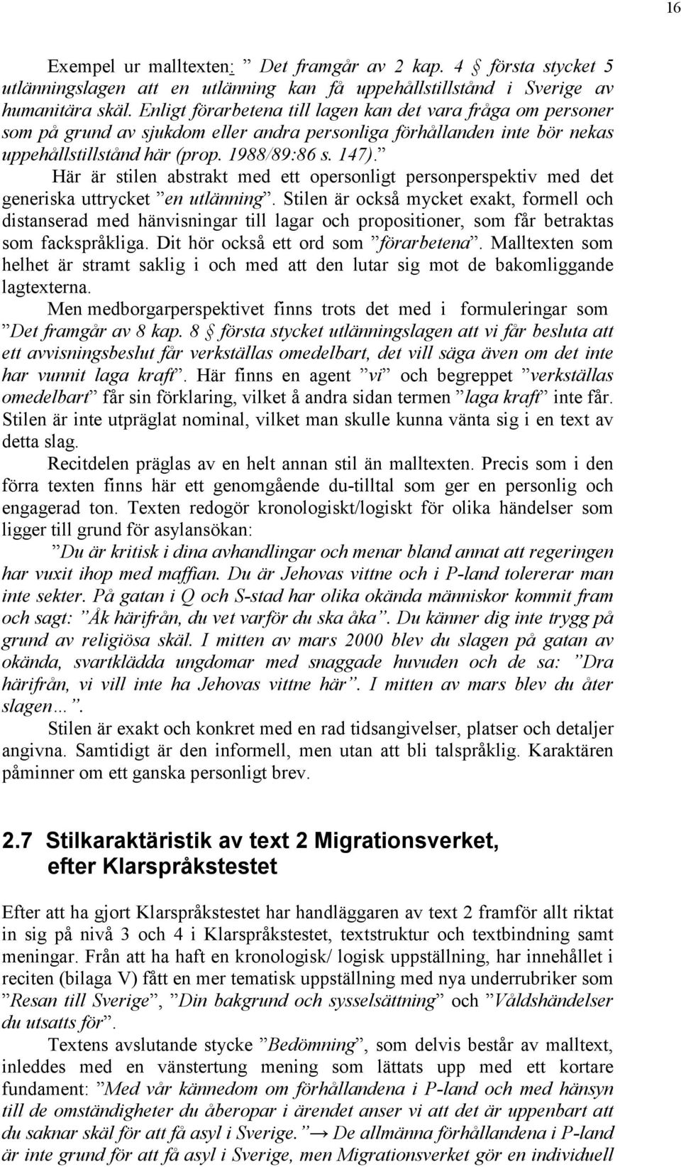 Här är stilen abstrakt med ett opersonligt personperspektiv med det generiska uttrycket en utlänning.