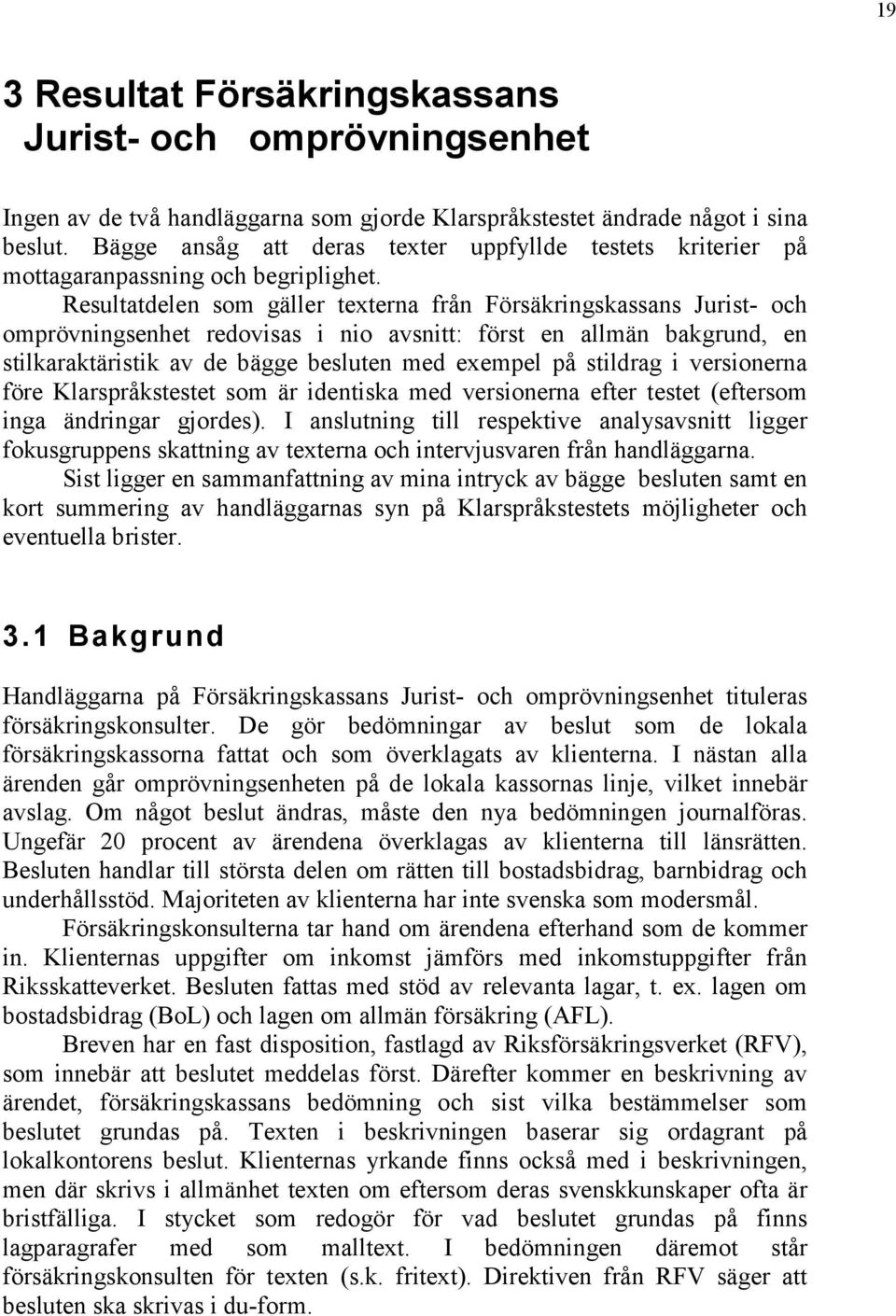 Resultatdelen som gäller texterna från Försäkringskassans Jurist- och omprövningsenhet redovisas i nio avsnitt: först en allmän bakgrund, en stilkaraktäristik av de bägge besluten med exempel på