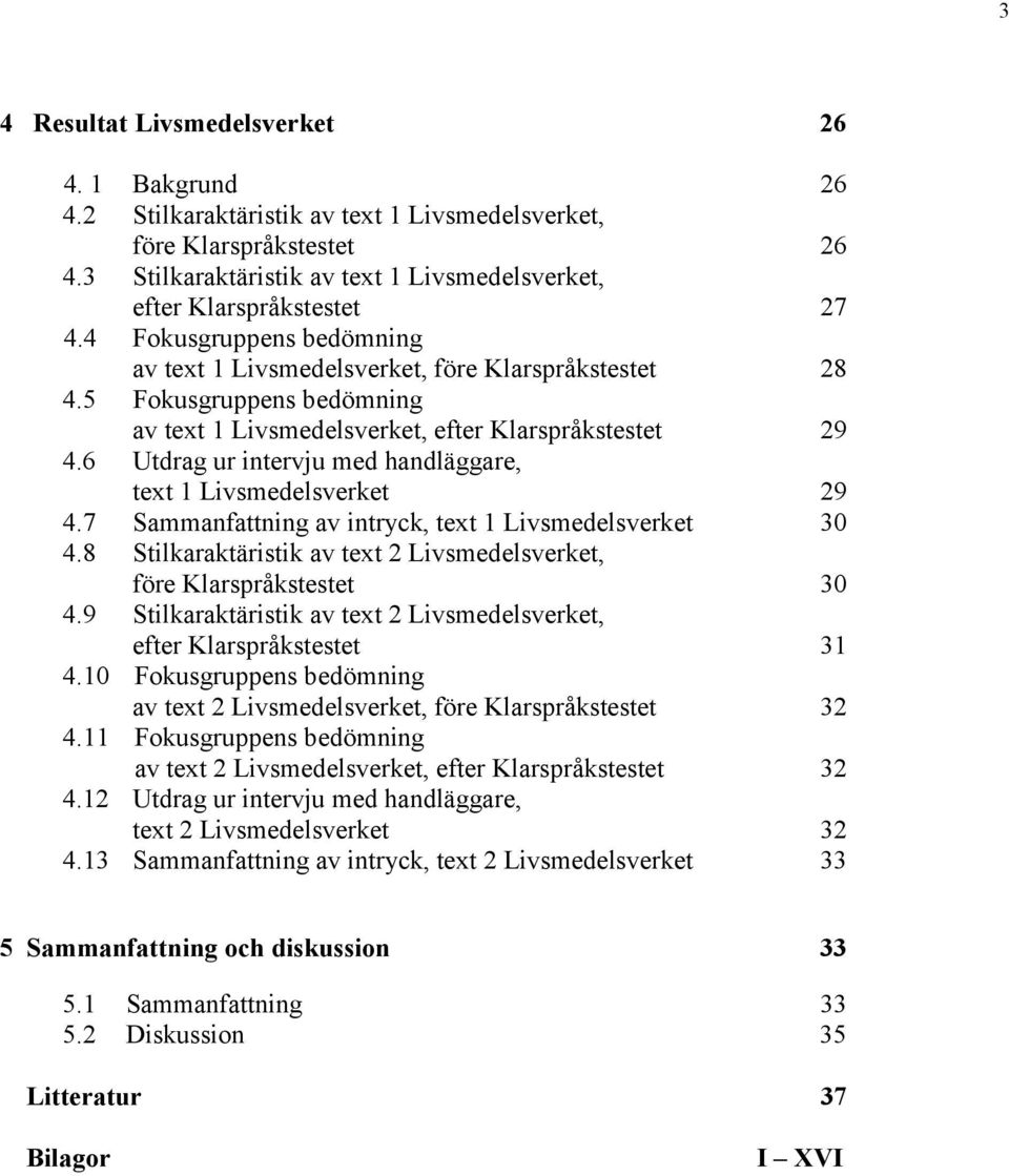 5 Fokusgruppens bedömning av text 1 Livsmedelsverket, efter Klarspråkstestet 29 4.6 Utdrag ur intervju med handläggare, text 1 Livsmedelsverket 29 4.